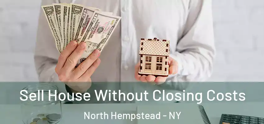  Sell House Without Closing Costs North Hempstead - NY